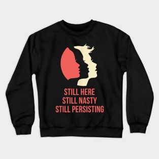 Still Here Still Nasty Still Persisting Crewneck Sweatshirt